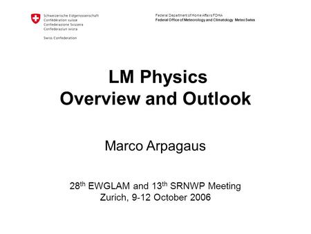 Federal Department of Home Affairs FDHA Federal Office of Meteorology and Climatology MeteoSwiss LM Physics Overview and Outlook 28 th EWGLAM and 13 th.