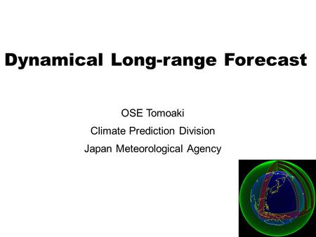 Dynamical Long-range Forecast OSE Tomoaki Climate Prediction Division Japan Meteorological Agency.