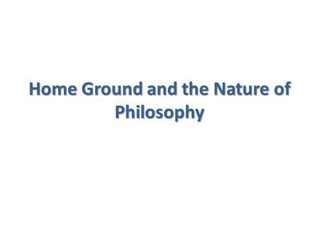 Home Ground and the Nature of Philosophy. Rory Religious Lawrence Lawyer Hannah Historian Arthur Artist Enrique Engineer Maude Medicine Sally SB Scientist.