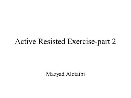 Active Resisted Exercise-part 2