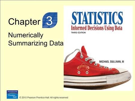 Chapter Numerically Summarizing Data © 2010 Pearson Prentice Hall. All rights reserved 3 3.