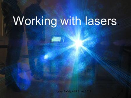 Laser Safety, ANP 6 nov. 2014.1 Working with lasers.