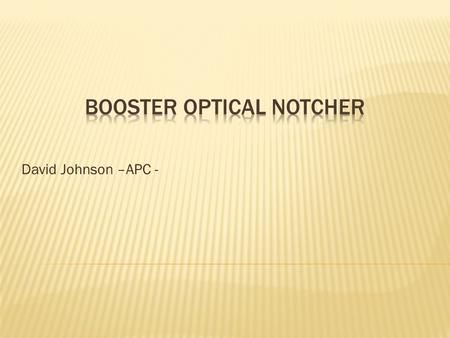 David Johnson –APC -.  The Proton Improvement Plan is tasked with Booster upgrades which will increase the Booster throughput required for future operation.