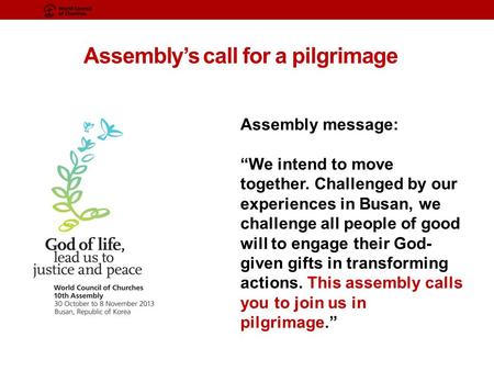 Assembly’s call for a pilgrimage Assembly message: “We intend to move together. Challenged by our experiences in Busan, we challenge all people of good.
