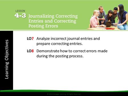 © 2014 Cengage Learning. All Rights Reserved. Learning Objectives © 2014 Cengage Learning. All Rights Reserved. LO7Analyze incorrect journal entries and.