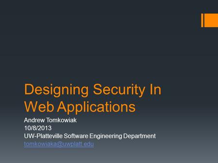 Designing Security In Web Applications Andrew Tomkowiak 10/8/2013 UW-Platteville Software Engineering Department