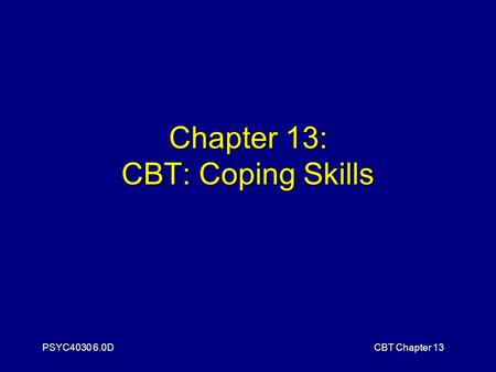 PSYC4030 6.0DCBT Chapter 13 Chapter 13: CBT: Coping Skills.