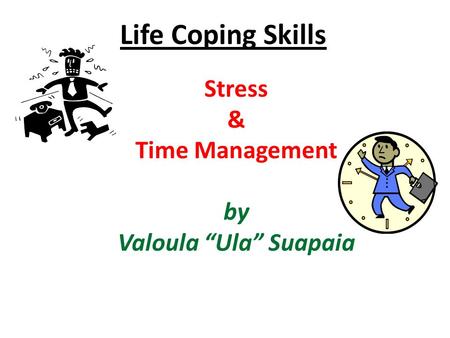 Life Coping Skills Stress & Time Management by Valoula “Ula” Suapaia.
