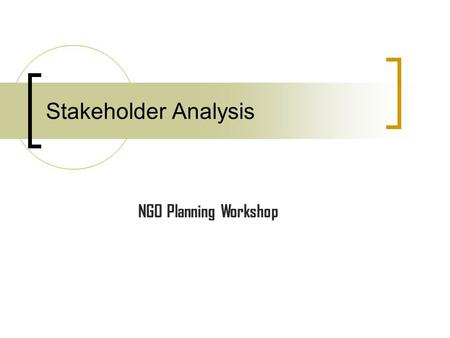 Stakeholder Analysis NGO Planning Workshop. Who are stakeholders?  Anyone who is affected by the outcome of an activity and/or is able to influence the.
