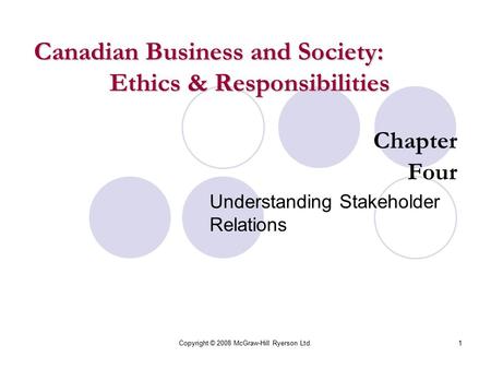 Copyright © 2008 McGraw-Hill Ryerson Ltd.1 Chapter Four Understanding Stakeholder Relations Canadian Business and Society: Ethics & Responsibilities.