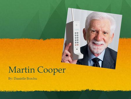 Martin Cooper By: Danielle Brochu. Cooper was born on December 26, 1928 in Chicago, Illinois to the parents of Arthur and Mary Cooper Cooper was born.
