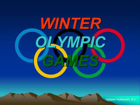 WINTER OLYMPIC GAMES Gašper Kolbezen, 8.c. Basic information The Winter Olympic games are the event, being held every four years. The competitors from.