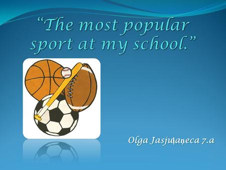 Olga Jasju ļ a ņ eca 7.a. Sport is very important in our life.It is popular among young and old people. Many people do morning exercises,jog in different.