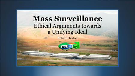 Mass Surveillance Ethical Arguments towards a Unifying Ideal Robert Heston.