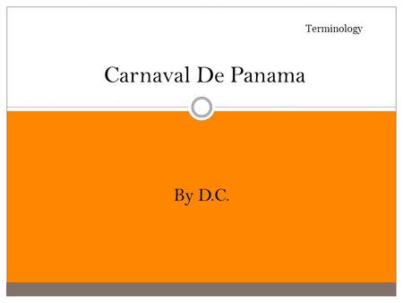 Carnaval De Panama By D.C. Terminology What is Carnaval ?  It started in the 1900’s when the country declared its independence from Spain, and was celebrated.