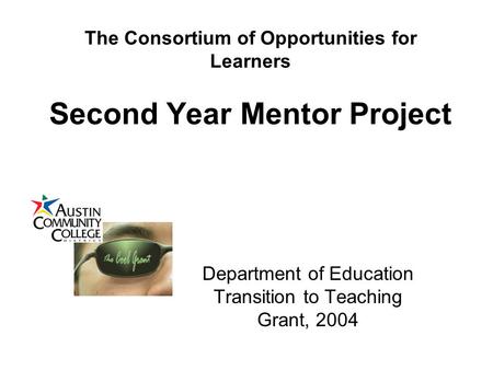 The Consortium of Opportunities for Learners Second Year Mentor Project Department of Education Transition to Teaching Grant, 2004.