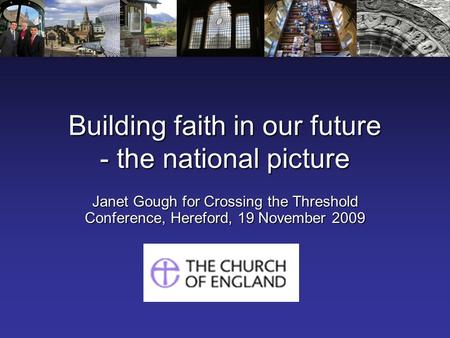 Building faith in our future - the national picture Janet Gough for Crossing the Threshold Conference, Hereford, 19 November 2009.