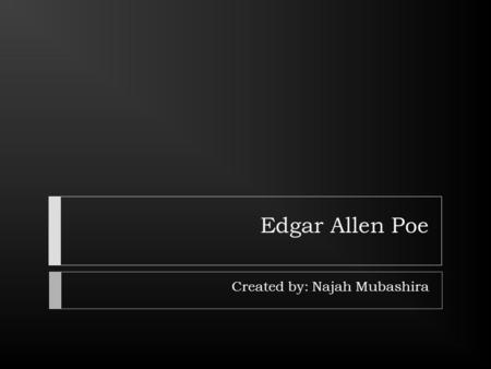 Edgar Allen Poe Created by: Najah Mubashira. QUICK FACTS  January 19, 1809  October 7, 1849  Issues  Alcoholic  Depressed  Drug Addict  Parents.