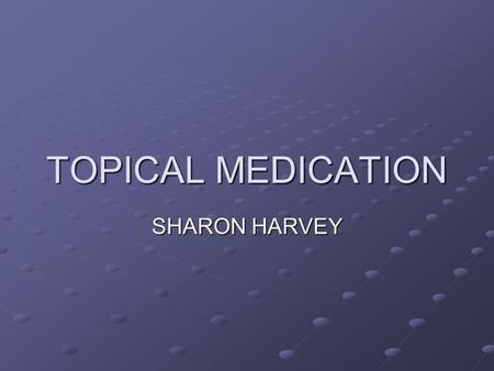 TOPICAL MEDICATION SHARON HARVEY.