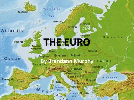 THE EURO By Brendann Murphy. The EURO and Why Common currency of 17 European Nations – Why? Adopted as alternative currency in noncash transactions in.
