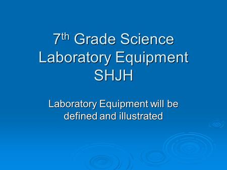 7 th Grade Science Laboratory Equipment SHJH Laboratory Equipment will be defined and illustrated.