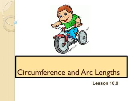 Circumference and Arc Lengths Lesson 10.9. The circumference of a circle is its perimeter. C = πd Leave answer in terms of π unless asked to approximate.