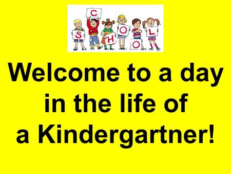Welcome to a day in the life of a Kindergartner!.