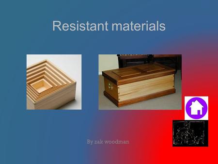 Resistant materials By zak woodman. Index Reasons How to make a box Hard woods Softwoods Quiz Specification Costings on hardwoods (Red oak) Video on how.