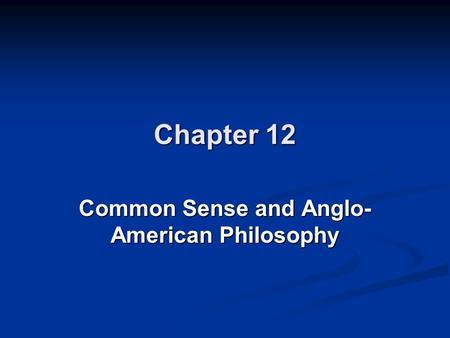 Chapter 12 Common Sense and Anglo- American Philosophy.