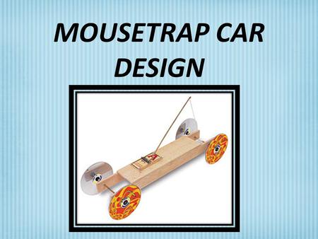 MOUSETRAP CAR DESIGN.