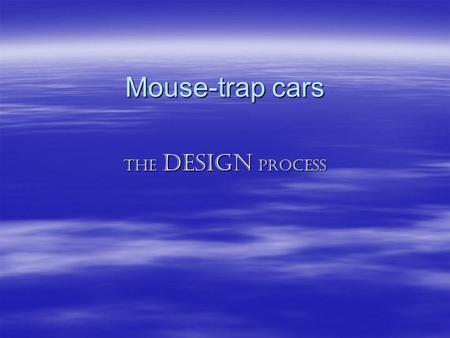 Mouse-trap cars The design PROCESS.
