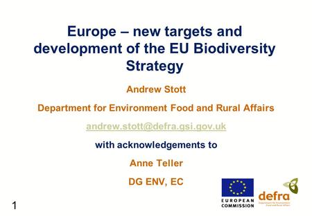 1 Europe – new targets and development of the EU Biodiversity Strategy Andrew Stott Department for Environment Food and Rural Affairs