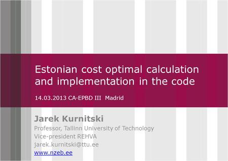 Click to edit Master title style Estonian cost optimal calculation and implementation in the code 14.03.2013 CA-EPBD III Madrid Jarek Kurnitski Professor,