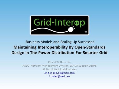 Business Models and Scaling Up Successes Maintaining Interoperability By Open-Standards Design in The Power Distribution For Smarter Grid Khalid W. Darwish,
