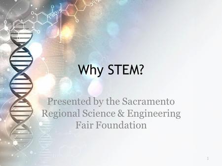 Why STEM? Presented by the Sacramento Regional Science & Engineering Fair Foundation 1.