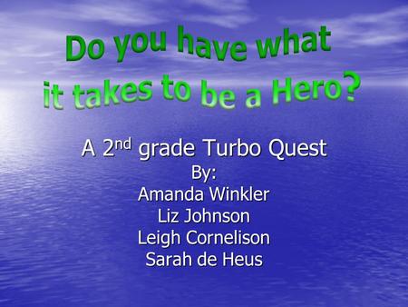 A 2 nd grade Turbo Quest By: Amanda Winkler Liz Johnson Leigh Cornelison Sarah de Heus.