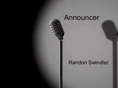 Announcer Randon Swindler. Skills needed to be an announcer must have a pleasant and well-controlled voice good timing excellent pronunciation correct.