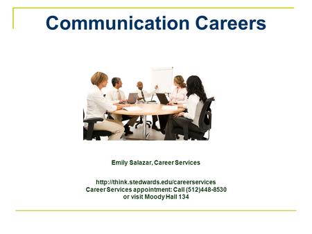 Communication Careers Emily Salazar, Career Services  Career Services appointment: Call (512)448-8530 or visit.