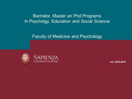 A.A. 2014-2015 Bachelor, Master an Phd Programs In Psycholgy, Education and Social Science Faculty of Medicine and Psychology.