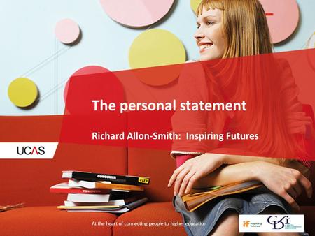At the heart of connecting people to higher education The personal statement Richard Allon-Smith: Inspiring Futures At the heart of connecting people to.