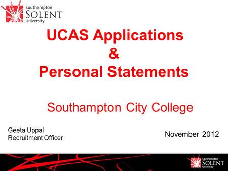 UCAS Applications & Personal Statements Geeta Uppal Recruitment Officer November 2012 Southampton City College.