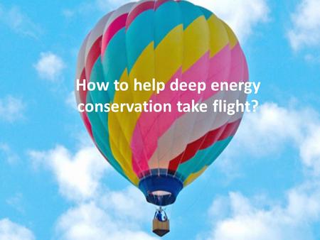 How to help deep energy conservation take flight?.