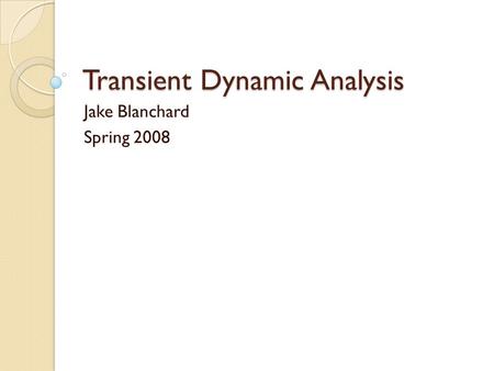 Transient Dynamic Analysis Jake Blanchard Spring 2008.