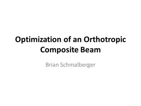 Optimization of an Orthotropic Composite Beam Brian Schmalberger.