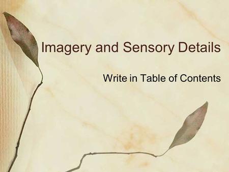 Imagery and Sensory Details Write in Table of Contents.