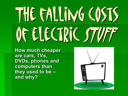 How much cheaper are cars, TVs, DVDs, phones and computers than they used to be – and why?