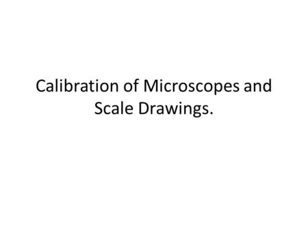 Calibration of Microscopes and Scale Drawings.
