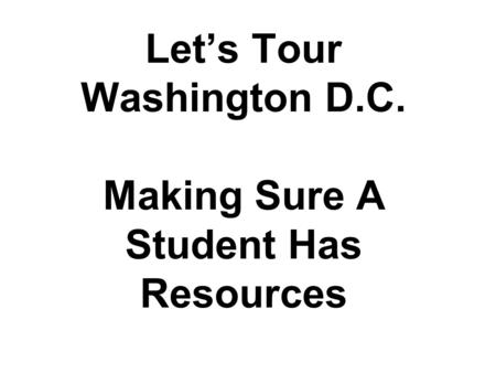 Let’s Tour Washington D.C. Making Sure A Student Has Resources.