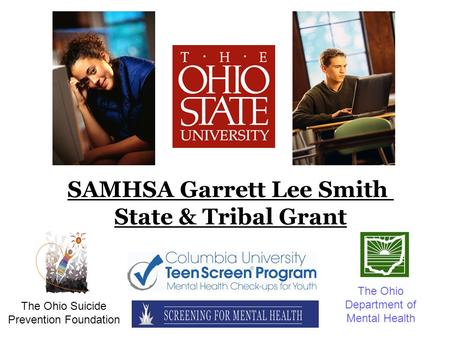 SAMHSA Garrett Lee Smith State & Tribal Grant The Ohio Suicide Prevention Foundation The Ohio Department of Mental Health.