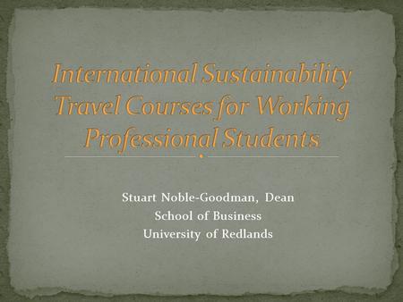 Stuart Noble-Goodman, Dean School of Business University of Redlands.